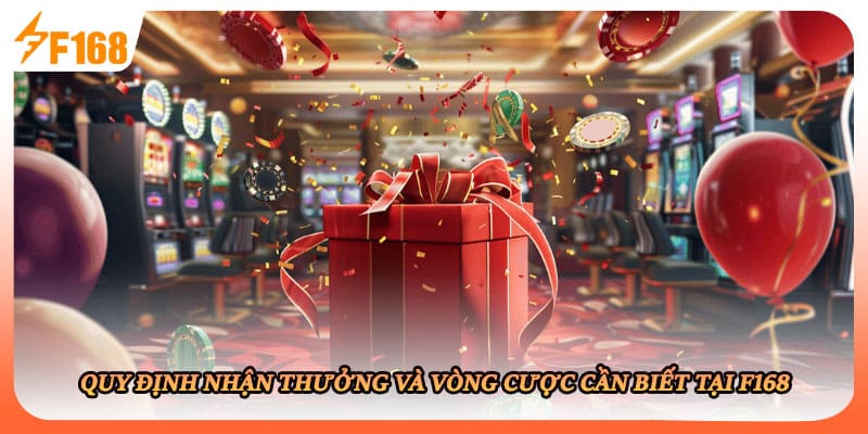 Quy định nhận thưởng và vòng cược cần biết tại F168