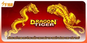 Rồng Hổ F168 Hướng Dẫn Chơi Bài Vip Nhất Dành Cho Tân Thủ