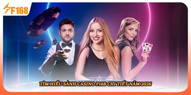 Tìm hiểu sảnh casino F168 chi tiết năm 2026